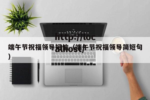 端午节祝福领导短信（端午节祝福领导简短句）