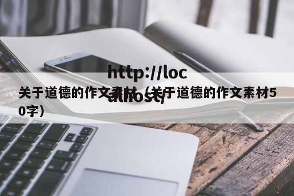关于道德的作文素材（关于道德的作文素材50字）